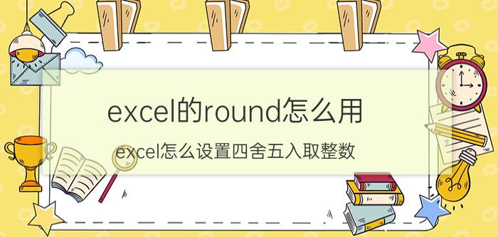 excel的round怎么用 excel怎么设置四舍五入取整数？